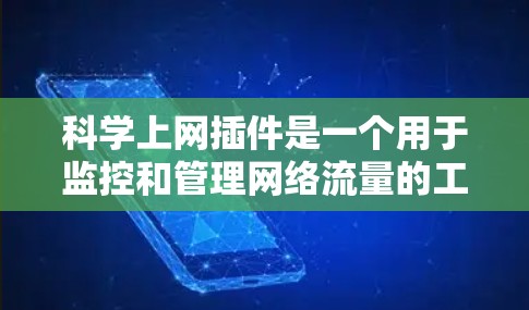 科学上网插件是一个用于监控和管理网络流量的工具，旨在帮助网站优化网络使用，减少流量，提高用户体验。以下是一个基于科学上网插件的配置指南，涵盖基本步骤和常见需求