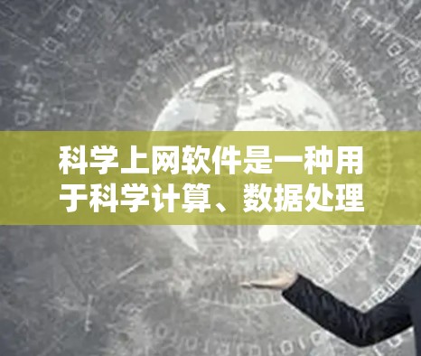 科学上网软件是一种用于科学计算、数据处理和实验分析的工具。以下是一些常见的科学上网软件及其特点