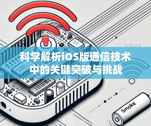 科学解析iOS版通信技术中的关键突破与挑战