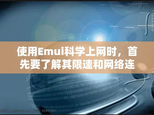 使用Emui科学上网时，首先要了解其限速和网络连接的限制，然后在设置对话框中启用或禁用科学上网功能。以下是详细的步骤指南