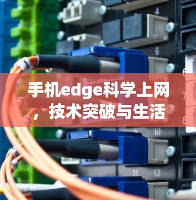 手机edge科学上网，技术突破与生活革命