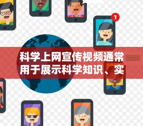科学上网宣传视频通常用于展示科学知识、实验演示、数据可视化或科学家分享的实录。以下是一些常见且经典的科学上网宣传视频制作方法