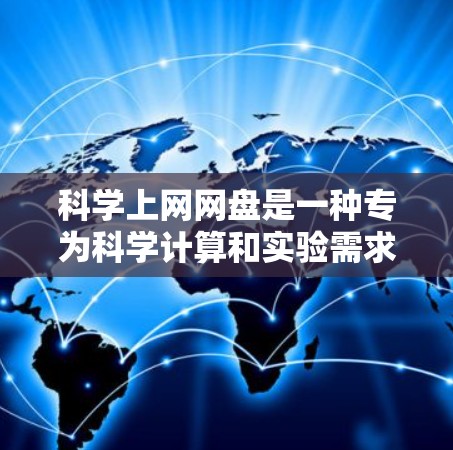 科学上网网盘是一种专为科学计算和实验需求设计的存储平台，旨在提供安全、高效和多账户的支持。以下是对科学上网网盘的详细总结和推荐