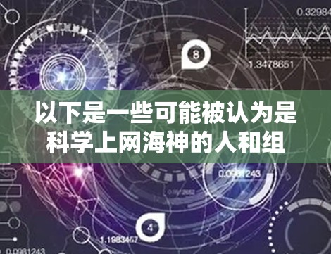 以下是一些可能被认为是科学上网海神的人和组织