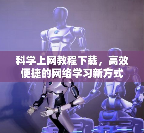 科学上网教程下载,高效便捷的网络学习新方式 科学上网教程下载,高效便捷的网络学习新方式