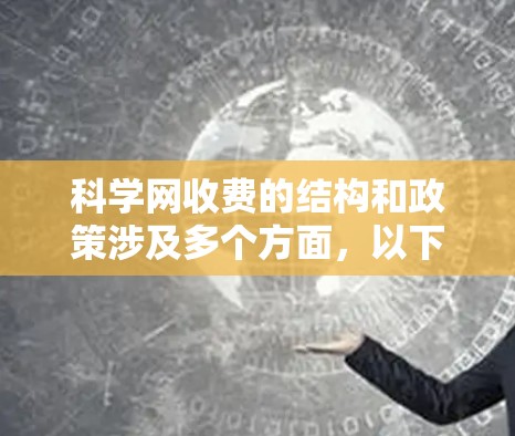 科学网收费的结构和政策涉及多个方面，以下是一个逐步的解释