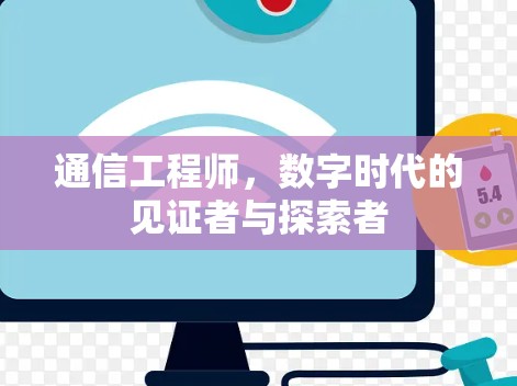 通信工程师，数字时代的见证者与探索者