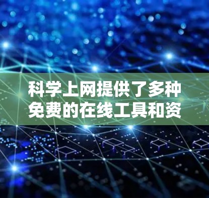 科学上网提供了多种免费的在线工具和资源，适合不同需求的用户。以下是几个主要的选择