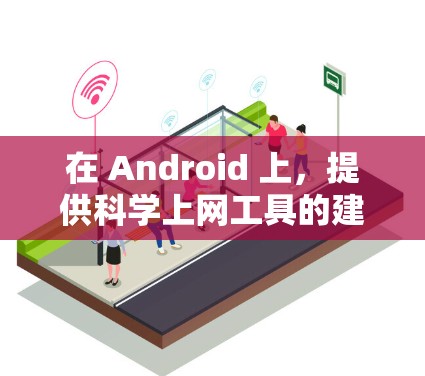 在 Android 上,提供科学上网工具的建议如下 在 Android 上,提供科学上网工具的建议如下