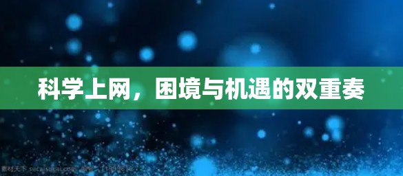 科学上网,困境与机遇的双重奏 科学上网,困境与机遇的双重奏