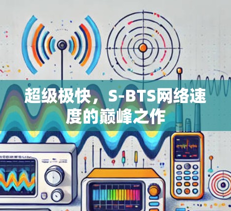 超级极快，S-BTS网络速度的巅峰之作