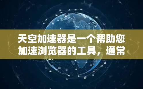 天空加速器是一个帮助您加速浏览器的工具，通常提供多种加速器供选择。以下是查找天空加速器官网入口的步骤