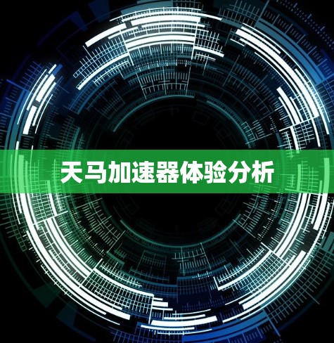 天马加速器体验分析 天马加速器体验分析