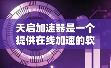 天启加速器是一个提供在线加速的软件,用户可以在海外使用其服务器,主要是为了解决流量问题或进行其他海外操作。以下是对天启加速器海外服务器的详细分析 天启加速器是一个提供在线加速的软件,用户可以在海外使用其服务器,主要是为了解决流量问题或进行其他海外操作。以下是对天启加速器海外服务器的详细分析