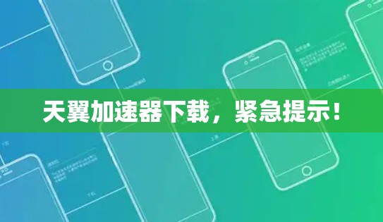 天翼加速器下载，紧急提示！