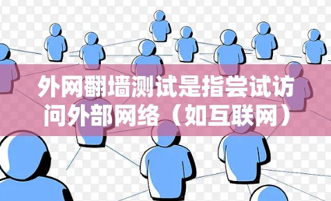 外网翻墙测试是指尝试访问外部网络（如互联网）的测试过程。以下是一些常见的步骤和方法，帮助您进行外网翻墙测试