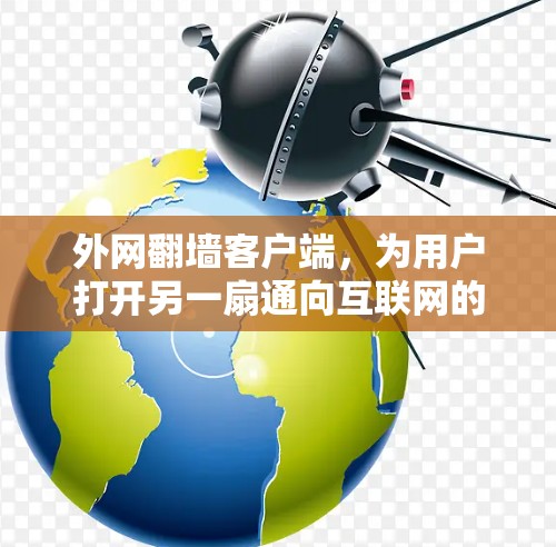 外网翻墙客户端，为用户打开另一扇通向互联网的门