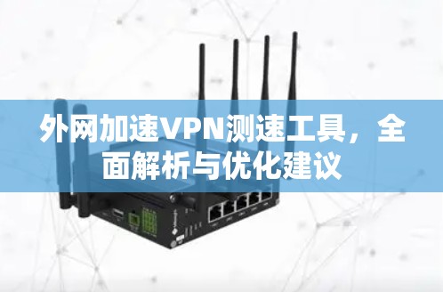 外网加速VPN测速工具，全面解析与优化建议