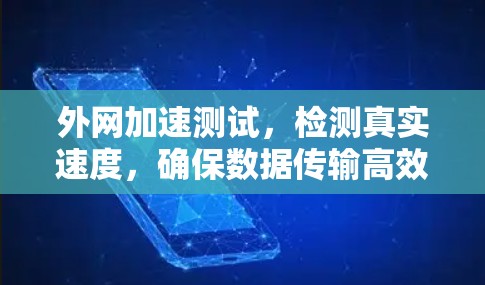 外网加速测试，检测真实速度，确保数据传输高效