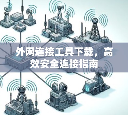 外网连接工具下载，高效安全连接指南