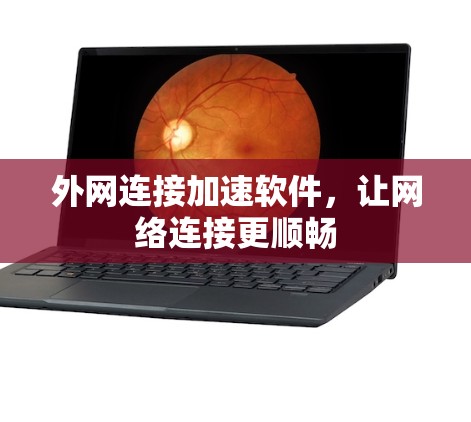 外网连接加速软件，让网络连接更顺畅