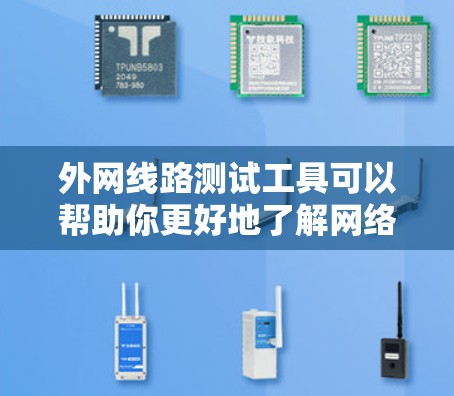 外网线路测试工具可以帮助你更好地了解网络连接的稳定性、流量情况以及潜在的安全风险。以下是一些常用的测试工具及其功能