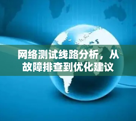 网络测试线路分析，从故障排查到优化建议