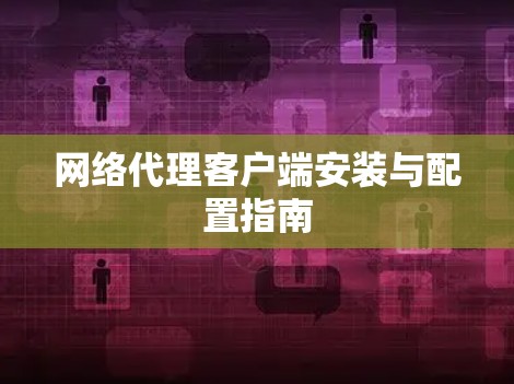网络代理客户端安装与配置指南
