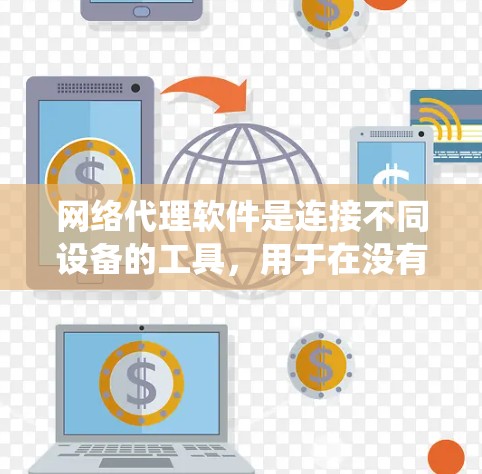 网络代理软件是连接不同设备的工具，用于在没有物理连接的情况下进行数据交换和操作。以下是一个系统化的指南，帮助你学习和使用常见的网络代理软件