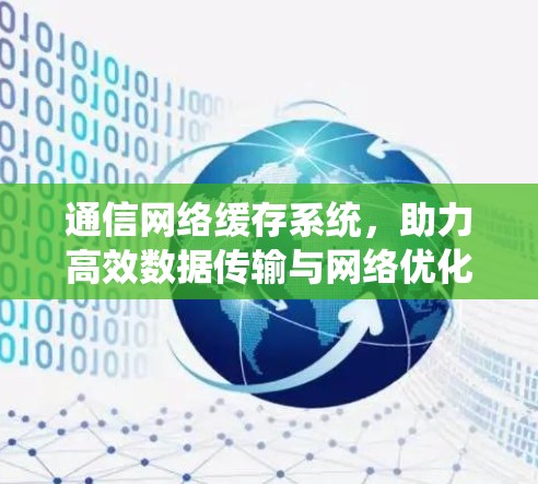 通信网络缓存系统,助力高效数据传输与网络优化 通信网络缓存系统,助力高效数据传输与网络优化