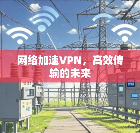 网络加速VPN，高效传输的未来