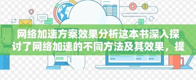 网络加速方案效果分析这本书深入探讨了网络加速的不同方法及其效果,提供了丰富的理论和实践指导。以下是对书中内容的总结和分析 网络加速方案效果分析这本书深入探讨了网络加速的不同方法及其效果,提供了丰富的理论和实践指导。以下是对书中内容的总结和分析