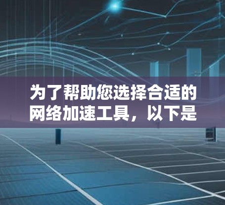为了帮助您选择合适的网络加速工具，以下是一些步骤性的指南