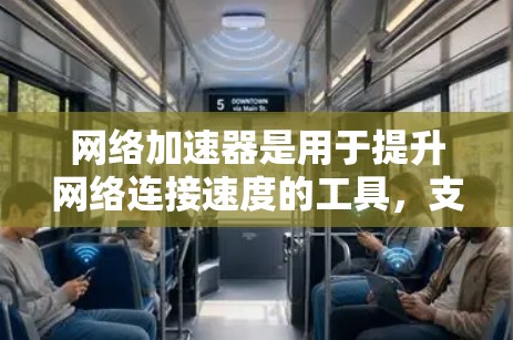 网络加速器是用于提升网络连接速度的工具,支持多种网络类型,包括Wi-Fi、蓝牙、移动数据线等。以下是几个常见的免费网络加速器及其特点 网络加速器是用于提升网络连接速度的工具,支持多种网络类型,包括Wi-Fi、蓝牙、移动数据线等。以下是几个常见的免费网络加速器及其特点