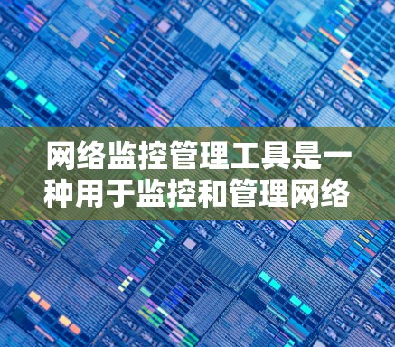 网络监控管理工具是一种用于监控和管理网络设备、服务和流量的技术解决方案。它们通常分为企业级和个人级两种，分别适合不同的场景和需求。以下是对这些工具的详细介绍