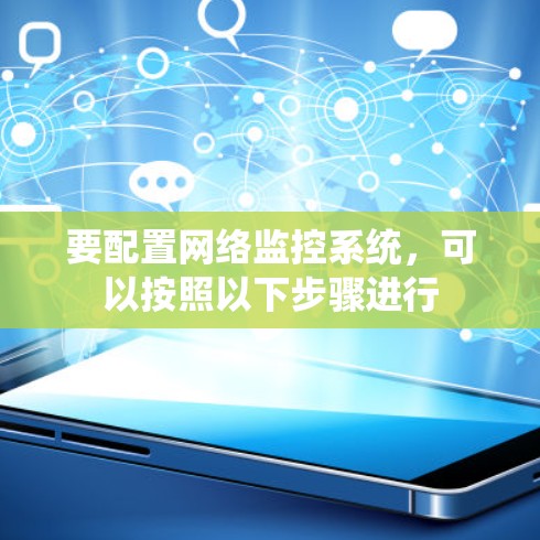 要配置网络监控系统，可以按照以下步骤进行