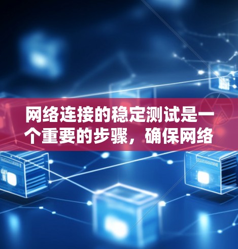 网络连接的稳定测试是一个重要的步骤,确保网络连接的可靠性和性能。以下是详细的步骤和方法 网络连接的稳定测试是一个重要的步骤,确保网络连接的可靠性和性能。以下是详细的步骤和方法