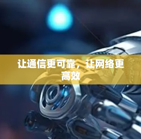 让通信更可靠,让网络更高效 让通信更可靠,让网络更高效