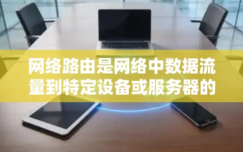 网络路由是网络中数据流量到特定设备或服务器的路径管理过程。以下是关于网络路由的详细教程，涵盖了设置和管理路由的基本知识