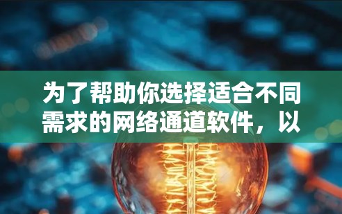 为了帮助你选择适合不同需求的网络通道软件,以下是一些推荐,涵盖自动连接、支持多设备和网络设备管理的选项 为了帮助你选择适合不同需求的网络通道软件,以下是一些推荐,涵盖自动连接、支持多设备和网络设备管理的选项