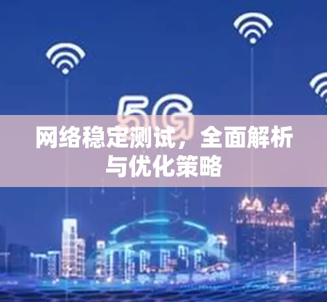 网络稳定测试，全面解析与优化策略