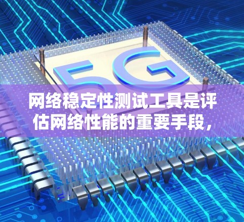 网络稳定性测试工具是评估网络性能的重要手段，能够帮助我们了解网络在不同连接和环境下的稳定性和性能。以下是一步步的指南，帮助您掌握这些工具