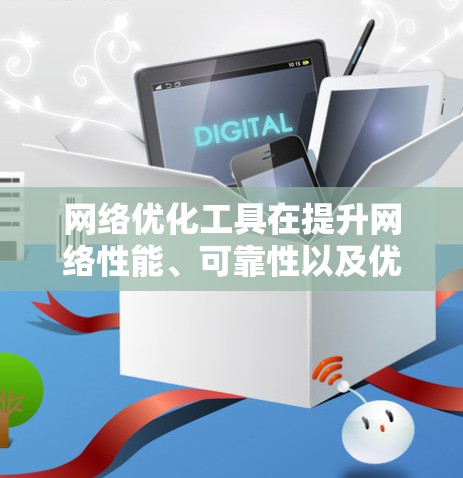 网络优化工具在提升网络性能、可靠性以及优化运营效率方面具有重要意义。以下是对这些工具的总结和深入分析