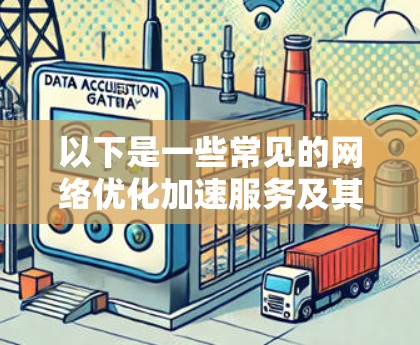 以下是一些常见的网络优化加速服务及其作用 以下是一些常见的网络优化加速服务及其作用