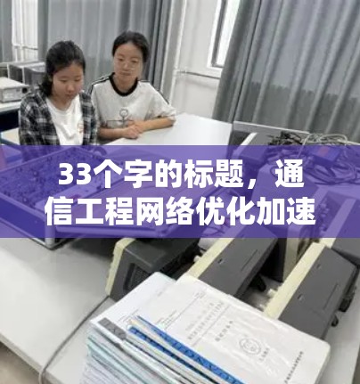 33个字的标题，通信工程网络优化加速工具