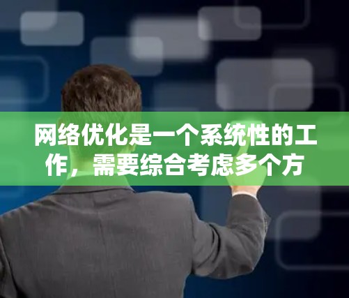 网络优化是一个系统性的工作，需要综合考虑多个方面，以提高网站的用户体验和SEO效果。以下是对网络优化教程的详细总结和建议