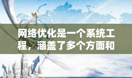 网络优化是一个系统工程，涵盖了多个方面和步骤。以下是一个系统化的优化计划，帮助您有效地优化网络