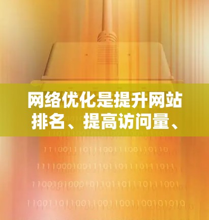 网络优化是提升网站排名、提高访问量、增加转化率的重要手段。以下是一些常见的网络优化资源和工具,涵盖基础、提升、应用和案例等方面 网络优化是提升网站排名、提高访问量、增加转化率的重要手段。以下是一些常见的网络优化资源和工具,涵盖基础、提升、应用和案例等方面