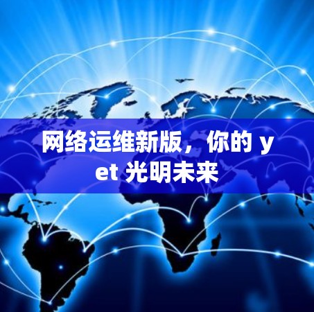 网络运维新版,你的 yet 光明未来 网络运维新版,你的 yet 光明未来