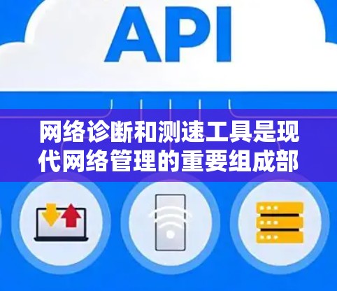 网络诊断和测速工具是现代网络管理的重要组成部分，用于确保网络性能稳定和高效。以下是详细的步骤和使用指导